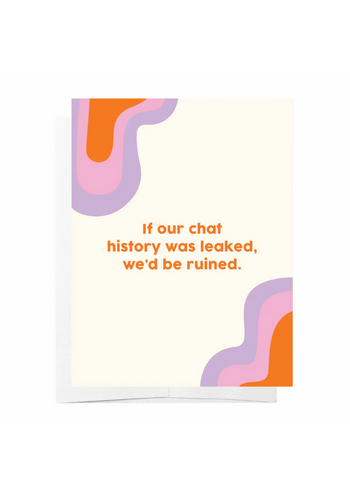 GREETING CARD - IF OUR CHAT HISTORY WAS LEAKED...