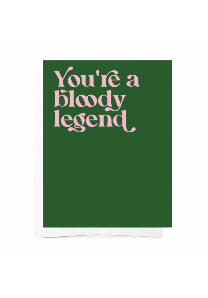 GREETING CARD - YOU'RE A BLOODY LEGEND