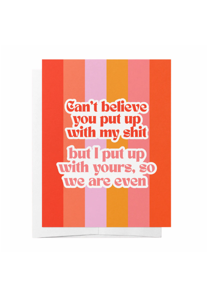 GREETING CARD -  PUT UP WITH MY...