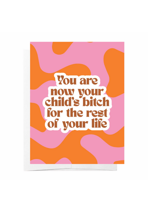 GREETING CARD - CHILDS B**CH FOR THE REST OF YOUR LIFE